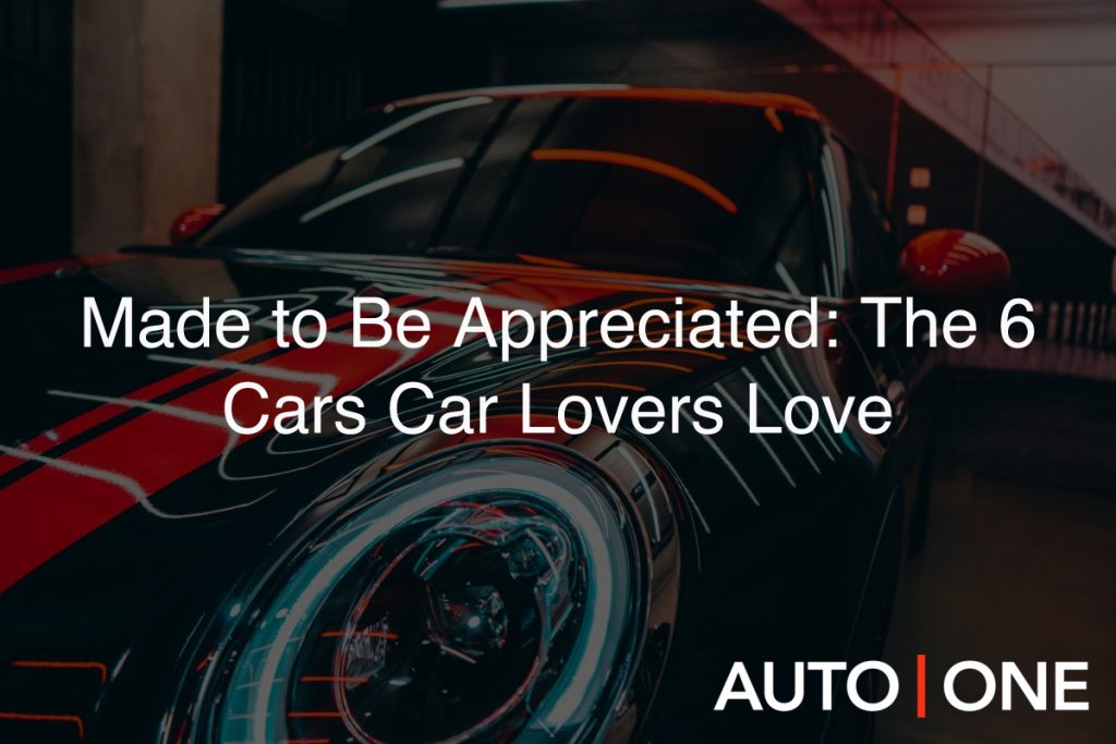 Made to Be Appreciated: The 6 Cars Car Lovers Love